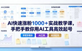 AI快速涨粉1000＋实战教学课，手把手教你用AI工具高效起号