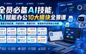 全员必备AI技能，AI赋能办公10大模块全景课，覆盖文档处理、内容创作、数据分析、智能体开发等核心场景