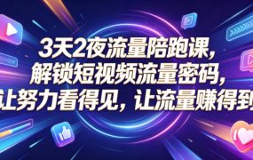 3天2夜流量陪跑课，解锁短视频流量密码，让努力看得见，让流量賺得到
