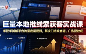 巨量本地推线索获客实战课，手把手拆解平台流量底层规则，解决门店缺客源、广告投放成本高、留资转化差等痛点