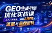 GEO生成引擎优化实战课，从入门到精通，破解AI时代的流量与品牌密码