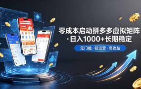不用投资大额本钱零成本启动，做拼多多虚拟矩阵，长期稳定！轻松维持日入 1000