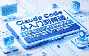 Claude Code从入门到精通，全功能实操+Skill开发+企业级插件实战，零基础可学，吃透智能编程全能力(更新0712)