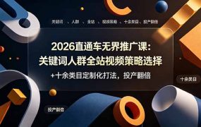 2026直通车无界推广课：关键词人群全站视频策略选择+十余类目定制化打法，投产翻倍