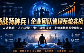商战特种兵｜企业团队管理系统实战课人才培育・人心凝聚・责任机制搭建・业绩落地增长全套打法