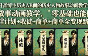 抖音博主历史AB面的历史人物故事动画教学，零基础也能做，伙伴计划+收徒+商单全变现路径教学