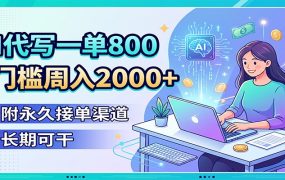 AI代写一单800,0门槛周入2000+,附永久接单渠道,长期可干