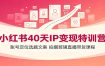 小红书40天IP变现特训营：账号定位选题文案，拍摄剪辑直播带货课程