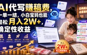 AI代写賺稿费，一单一结，小白宝妈也能轻松月入2W+，确定性收益【揭秘】