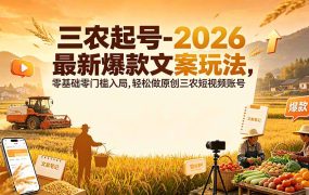 三农起号-2026 最新爆款文案玩法，零基础零门槛入局，轻松做原创三农短视频账号