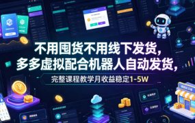 不用囤货不用线下发货，多多虚拟配合机器人自动发货，完整课程教学月收益稳定1-5W【揭秘】