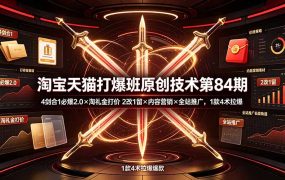 淘宝天猫打爆班原创技术第84期:4剑合1必爆2.0×淘礼金打价×2改1留×内容营销×全站推广,1款4术拉爆