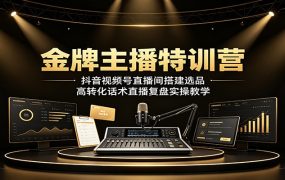 金牌主播特训营：抖音视频号直播间搭建选品，高转化话术直播复盘实操教学