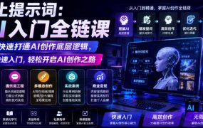 不止提示词：AI入门全链课，让你快速打通AI创作底层逻辑，带你快速入门，轻松开启AI创作之路