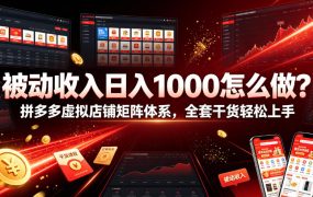 被动收入日入1000怎么做？拼多多虚拟店铺矩阵体系，全套干货轻松上手【揭秘】