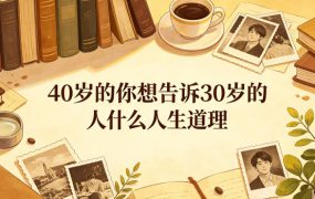 公众号付费文章:40岁的你想告诉30岁的人什么人生道理?