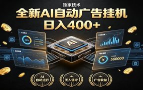 全新AI自动广告挂机 独家技术 躺赚400+ 全程无需人工值守