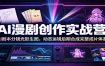 AI漫剧创作实战营：AI剧本分镜光影生图，动态运镜后期合成完整成片体系