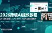 2026跨境AI提效教程·GPT文案生成｜AI产品精修｜多语种主播视频制作，亚马逊运营全套实操课