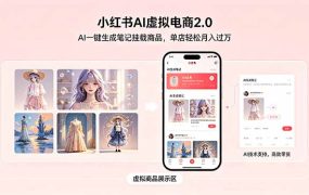 小红书AI虚拟电商2.0，AI一键生成笔记挂载商品，单店轻松月入过万