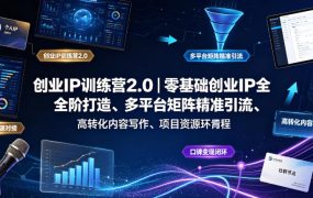 创业IP训练营2.0｜零基础创业IP全阶打造、多平台矩阵精准引流、高转化内容写作、项目资源对接与口碑变现闭环课程