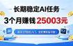 3个月收入25003元，长期稳定Ai任务，新手3天入门 全民可做！
