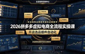 2026拼多多虚拟电商全流程实操课，开店选品插件自动化，多店矩阵运营新手避坑全套教学