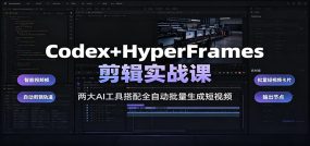 Codex+HyperFrames剪辑实战课：两大AI工具搭配全自动批量生成短视频