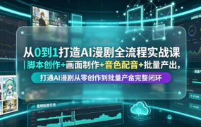 从0到1打造AI漫剧全流程实战课｜脚本创作+画面制作+音色配音+批量产出，打通AI漫剧从零创作到批量量产完整闭环