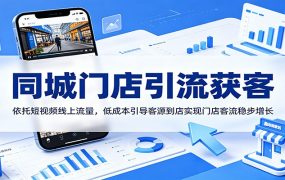 同城门店引流获客：依托短视频线上流量，低成本引导客源到店实现门店客流稳步增长
