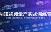 AI短视频量产实战训练营：文生图，图生视频技巧，多风格案例提示词与高清修复